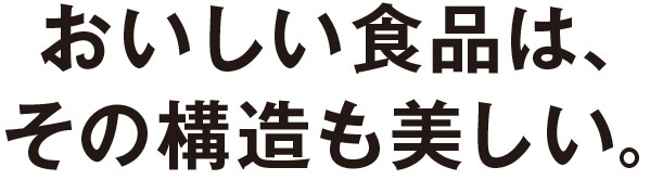 おいしい食品は、その構造も美しい。
